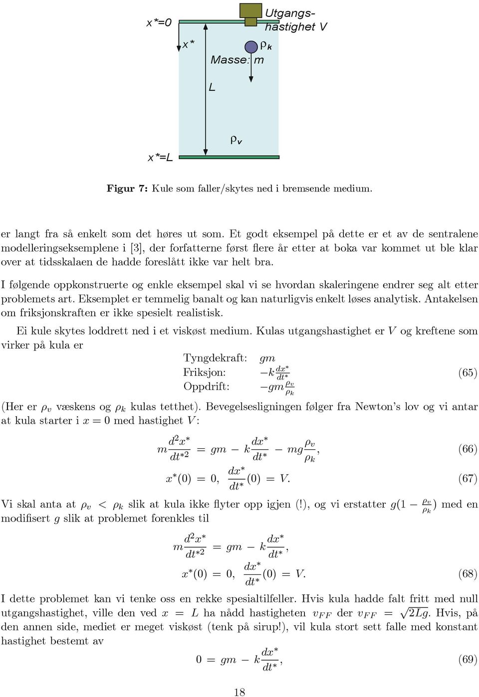 bra. I følgende oppkonstruerte og enkle eksempel skal vi se hvordan skaleringene endrer seg alt etter problemets art. Eksemplet er temmelig banalt og kan naturligvis enkelt løses analytisk.