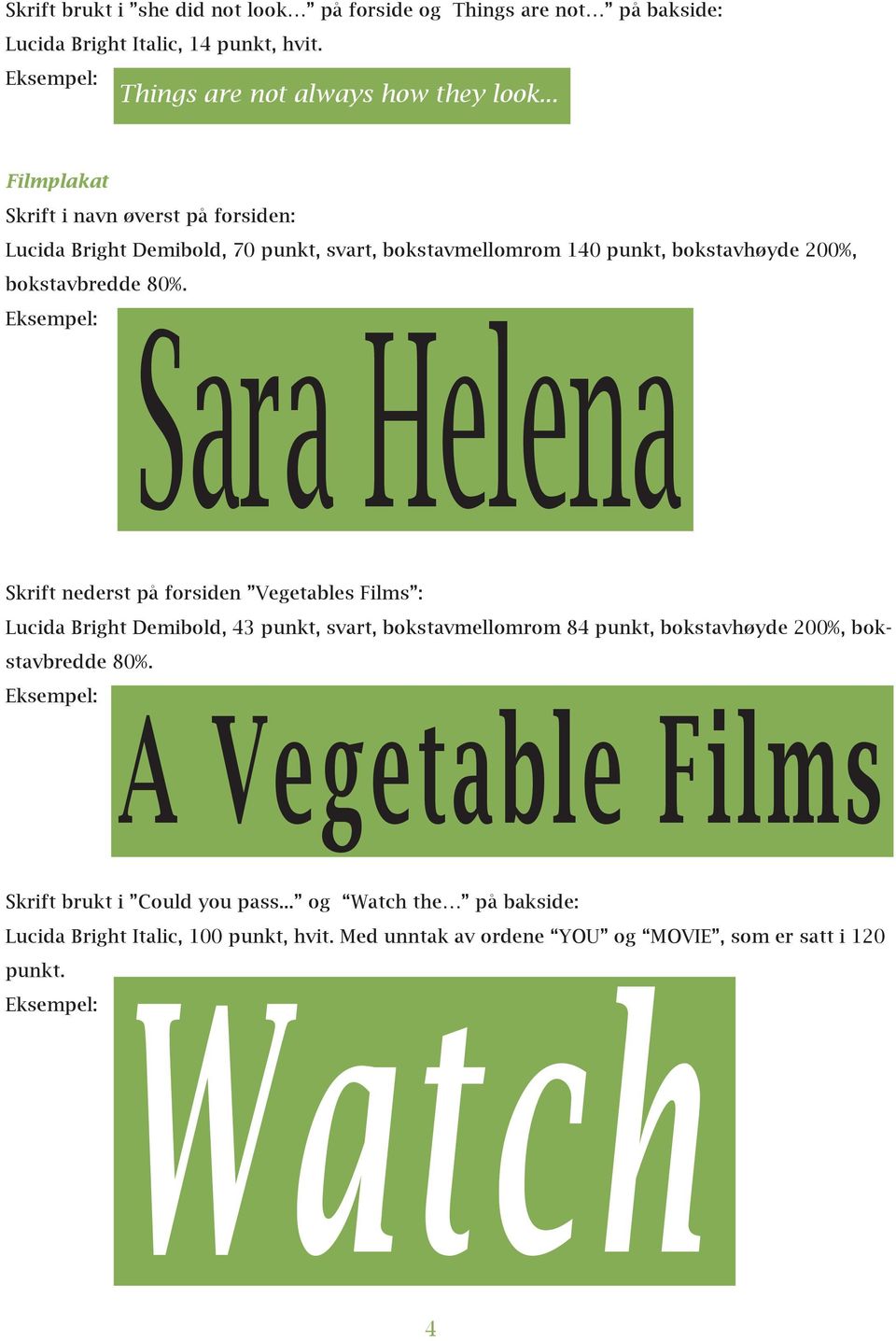 Sara Helena Skrift nederst på forsiden Vegetables Films : Lucida Bright Demibold, 43 punkt, svart, bokstavmellomrom 84 punkt, bokstavhøyde 200%, bokstavbredde