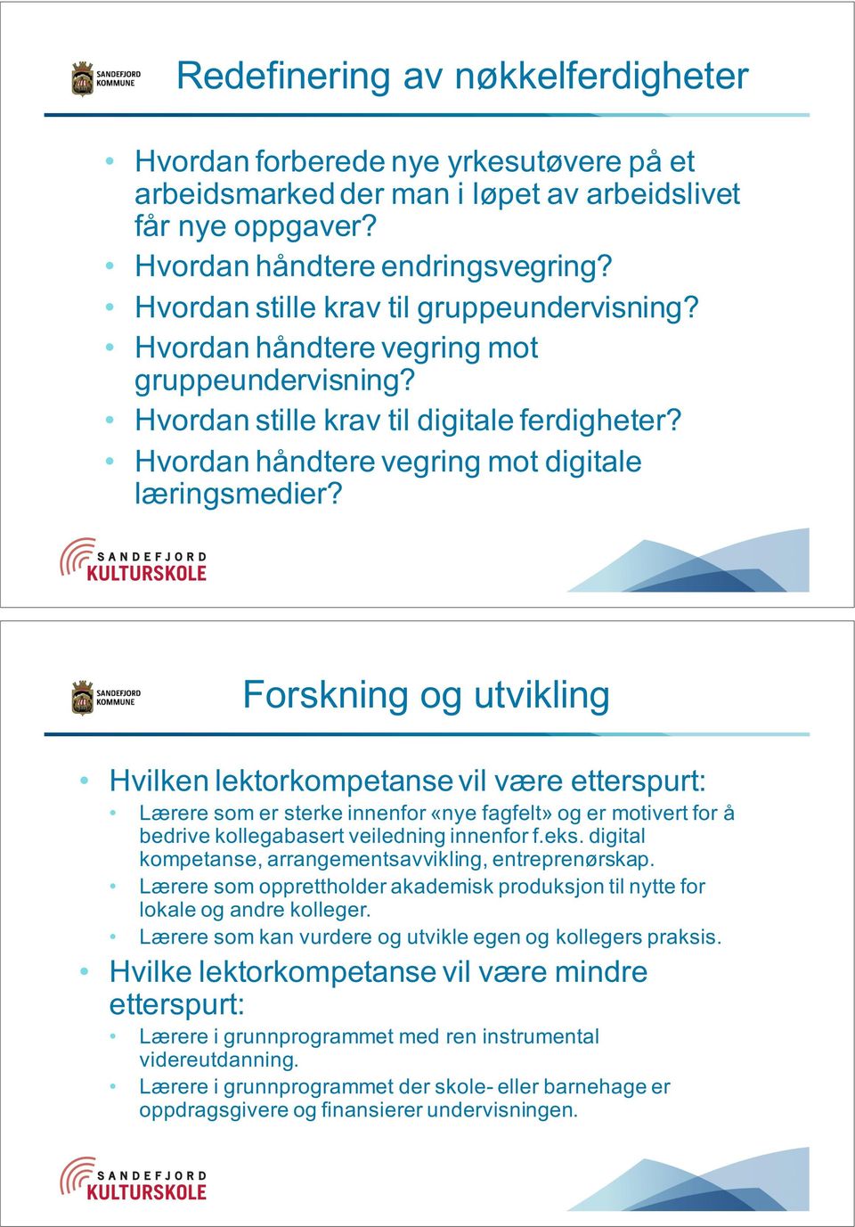 Forskning(og(utvikling Hvilken(lektorkompetanse(vil(være(etterspurt: Lærere(som(er(sterke(innenfor(«nye(fagfelt»(og(er(motivert(for(å( bedrive(kollegabasert(veiledning(innenfor(f.eks.