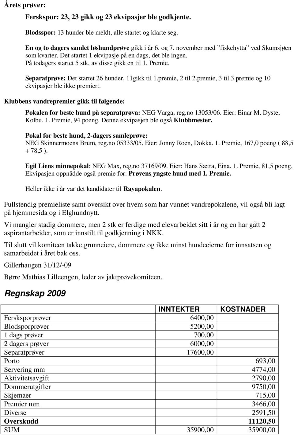 Separatprøve: Det startet 26 hunder, 11gikk til 1.premie, 2 til 2.premie, 3 til 3.premie og 10 ekvipasjer ble ikke premiert.