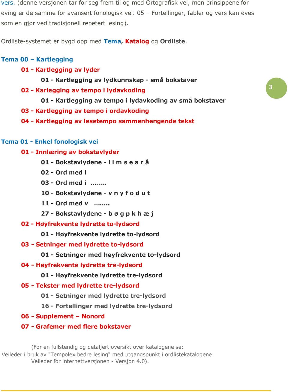 Tema 00 Kartlegging 01 - Kartlegging av lyder 01 - Kartlegging av lydkunnskap - små bokstaver 02 - Karlegging av tempo i lydavkoding 3 01 - Kartlegging av tempo i lydavkoding av små bokstaver 03 -