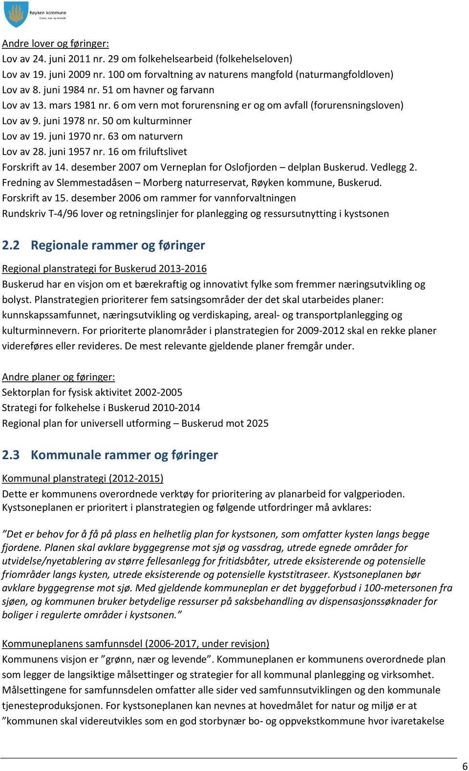 63 om naturvern Lov av 28. juni 1957 nr. 16 om friluftslivet Forskrift av 14. desember 2007 om Verneplan for Oslofjorden delplan Buskerud. Vedlegg 2.