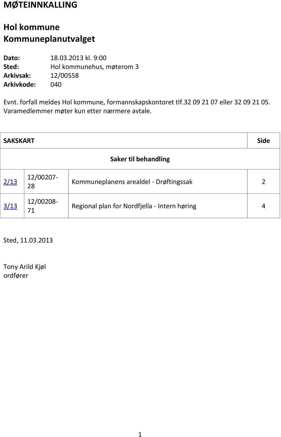 forfall meldes Hol kommune, formannskapskontoret tlf.32 09 21 07 eller 32 09 21 05.