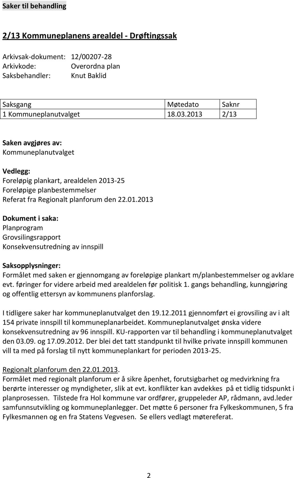 2/13 Saken avgjøres av: Kommuneplanutvalget Vedlegg: Foreløpig plankart, arealdelen 2013