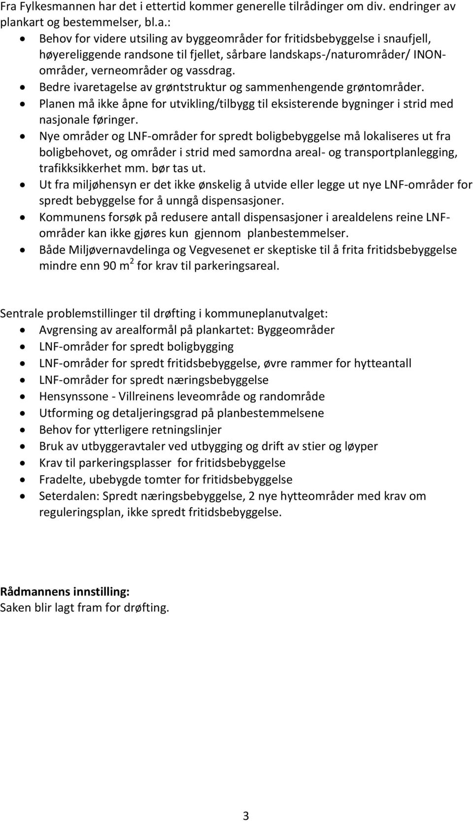 Nye områder og LNF-områder for spredt boligbebyggelse må lokaliseres ut fra boligbehovet, og områder i strid med samordna areal- og transportplanlegging, trafikksikkerhet mm. bør tas ut.