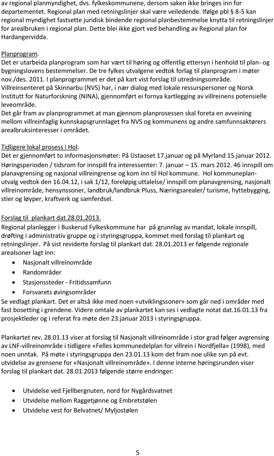 Dette blei ikke gjort ved behandling av Regional plan for Hardangervidda. Planprogram.