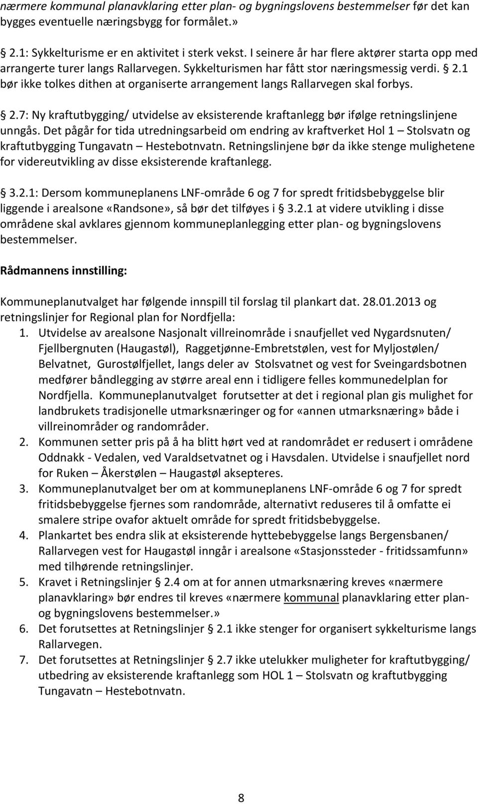 1 bør ikke tolkes dithen at organiserte arrangement langs Rallarvegen skal forbys. 2.7: Ny kraftutbygging/ utvidelse av eksisterende kraftanlegg bør ifølge retningslinjene unngås.