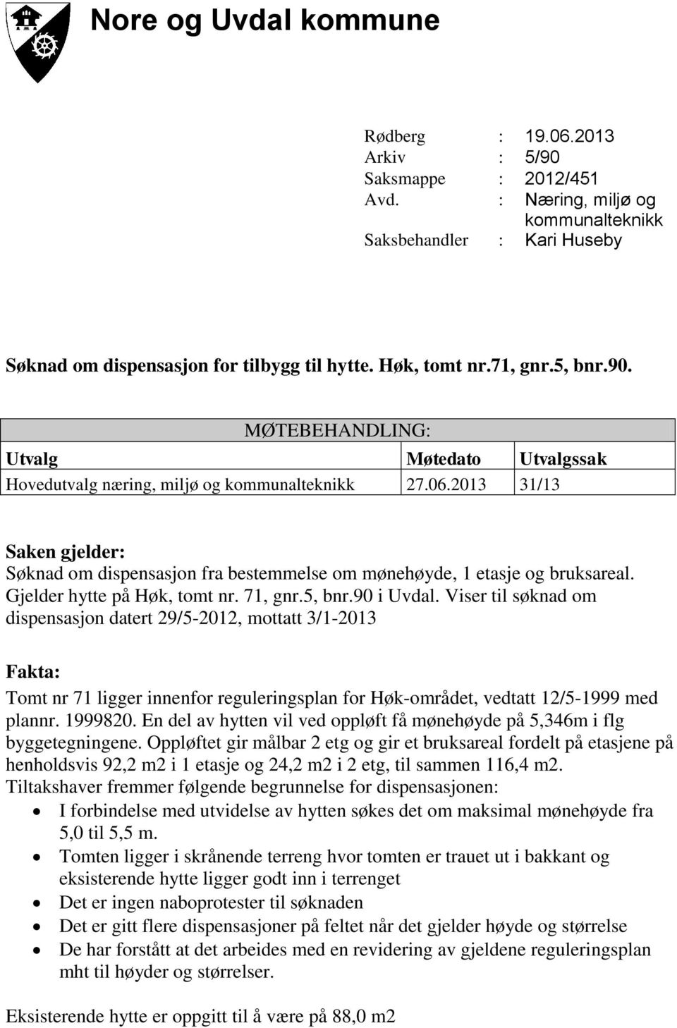 2013 31/13 Saken gjelder: Søknad om dispensasjon fra bestemmelse om mønehøyde, 1 etasje og bruksareal. Gjelder hytte på Høk, tomt nr. 71, gnr.5, bnr.90 i Uvdal.