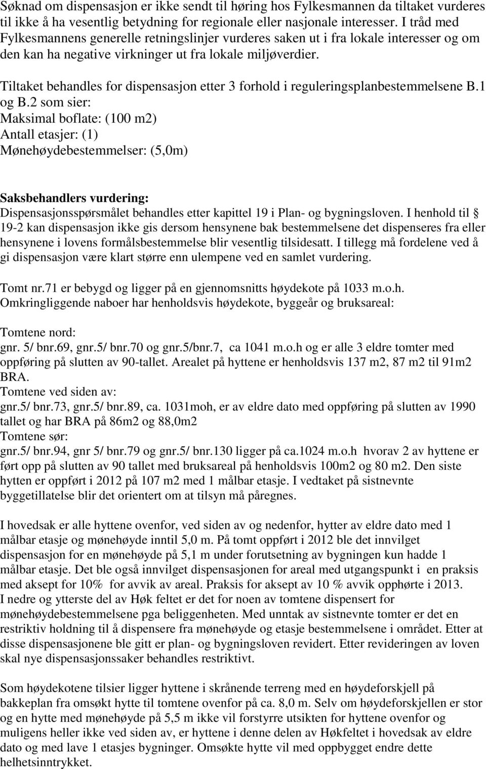 Tiltaket behandles for dispensasjon etter 3 forhold i reguleringsplanbestemmelsene B.1 og B.