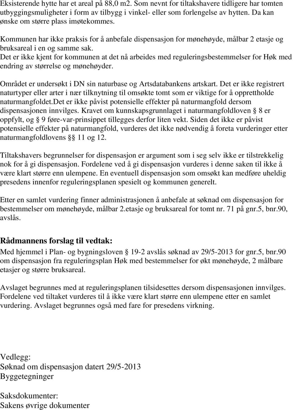 Det er ikke kjent for kommunen at det nå arbeides med reguleringsbestemmelser for Høk med endring av størrelse og mønehøyder. Området er undersøkt i DN sin naturbase og Artsdatabankens artskart.