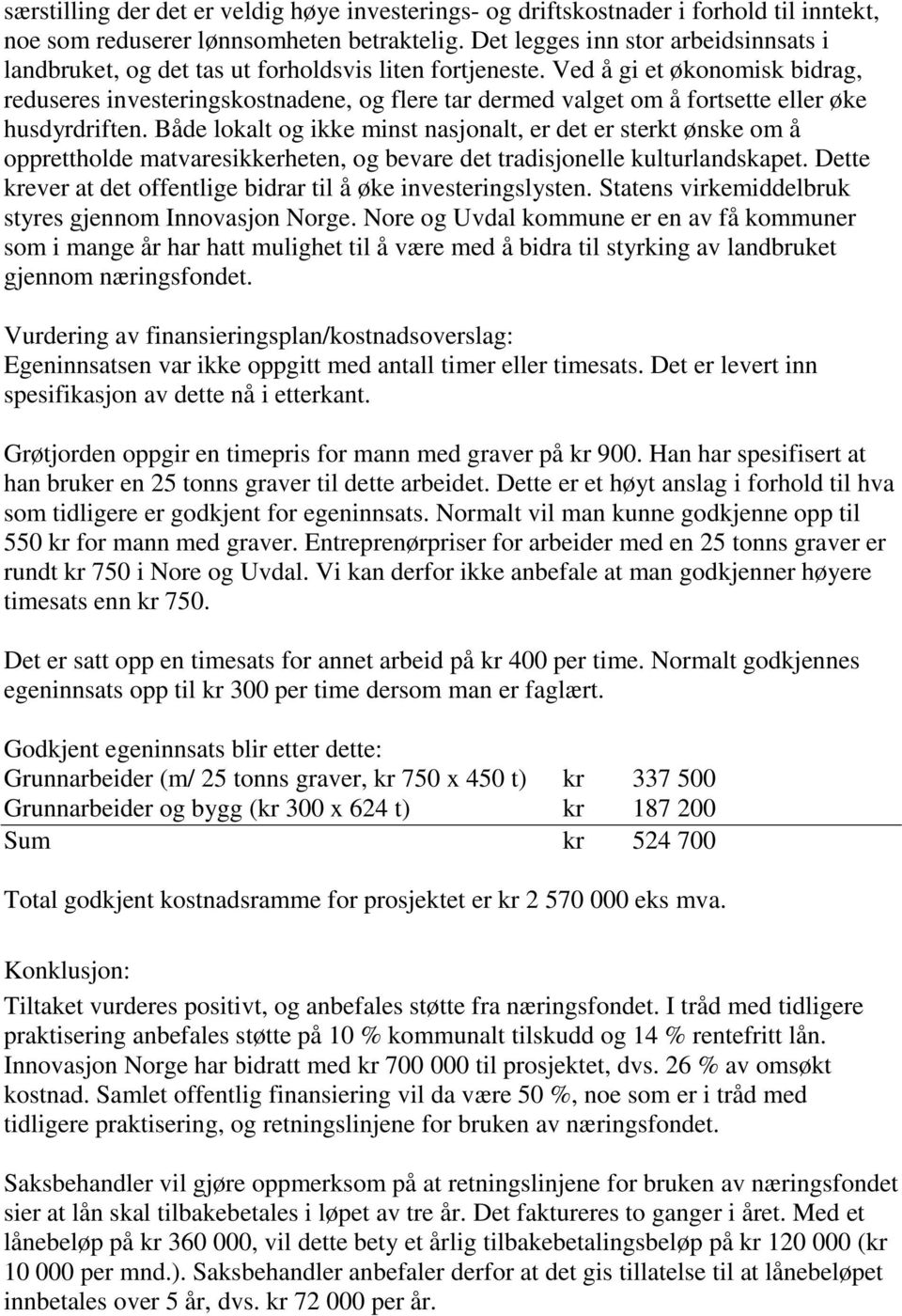 Ved å gi et økonomisk bidrag, reduseres investeringskostnadene, og flere tar dermed valget om å fortsette eller øke husdyrdriften.