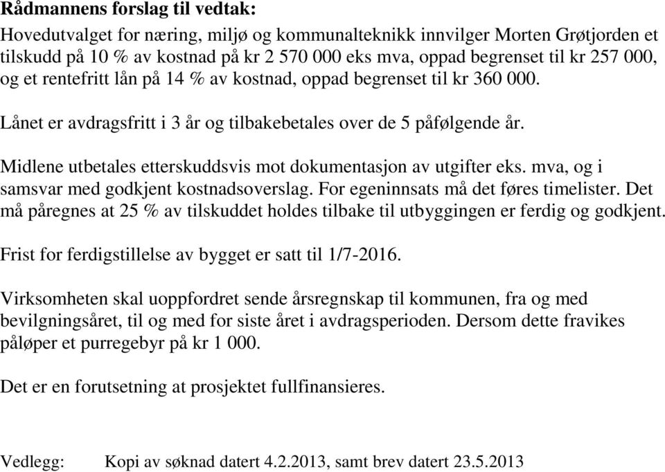 Midlene utbetales etterskuddsvis mot dokumentasjon av utgifter eks. mva, og i samsvar med godkjent kostnadsoverslag. For egeninnsats må det føres timelister.