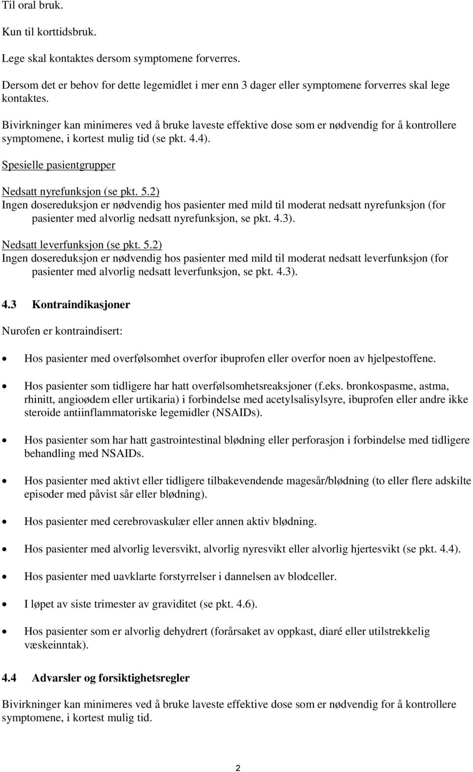 5.2) Ingen dosereduksjon er nødvendig hos pasienter med mild til moderat nedsatt nyrefunksjon (for pasienter med alvorlig nedsatt nyrefunksjon, se pkt. 4.3). Nedsatt leverfunksjon (se pkt. 5.