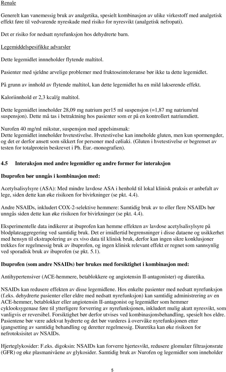 Pasienter med arvelige problemer med fruktoseintoleranse bør ikke ta dette legemidlet. På grunn av innhold av flytende maltitol, kan dette legemidlet ha en mild lakserende effekt.