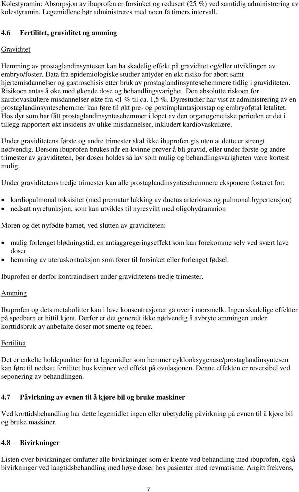 Data fra epidemiologiske studier antyder en økt risiko for abort samt hjertemisdannelser og gastroschisis etter bruk av prostaglandinsyntesehemmere tidlig i graviditeten.