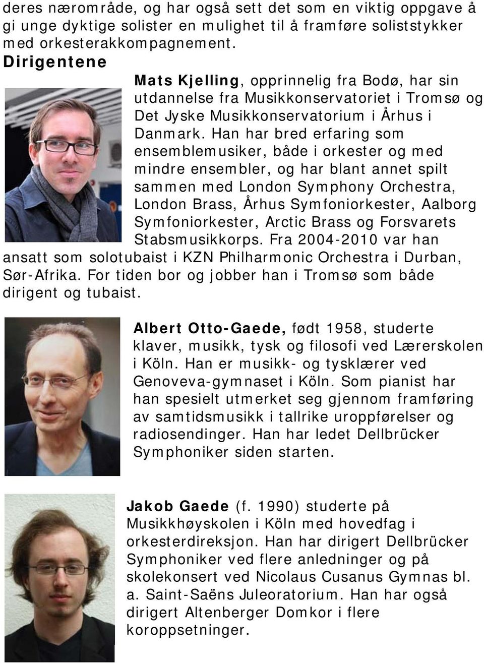 Han har bred erfaring som ensemblemusiker, både i orkester og med mindre ensembler, og har blant annet spilt sammen med London Symphony Orchestra, London Brass, Århus Symfoniorkester, Aalborg