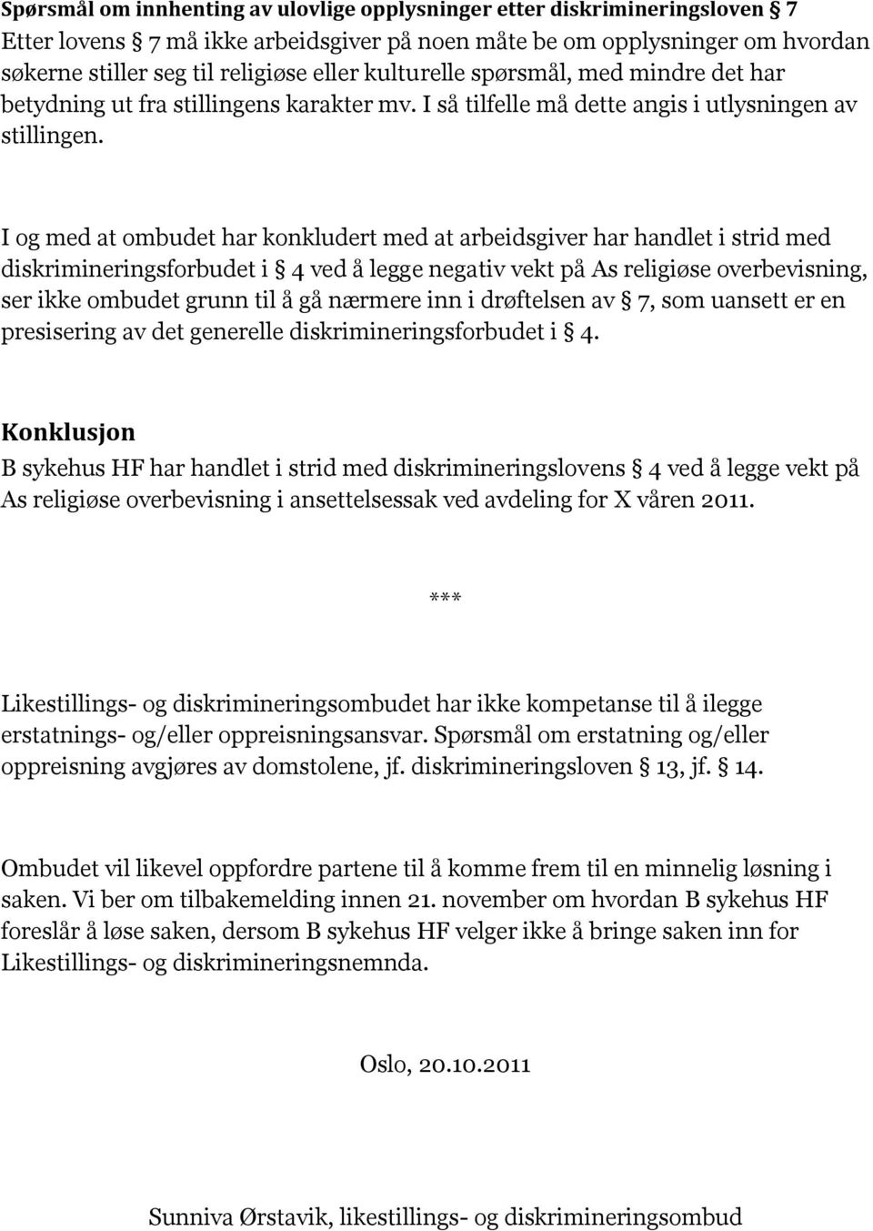 I og med at ombudet har konkludert med at arbeidsgiver har handlet i strid med diskrimineringsforbudet i 4 ved å legge negativ vekt på As religiøse overbevisning, ser ikke ombudet grunn til å gå