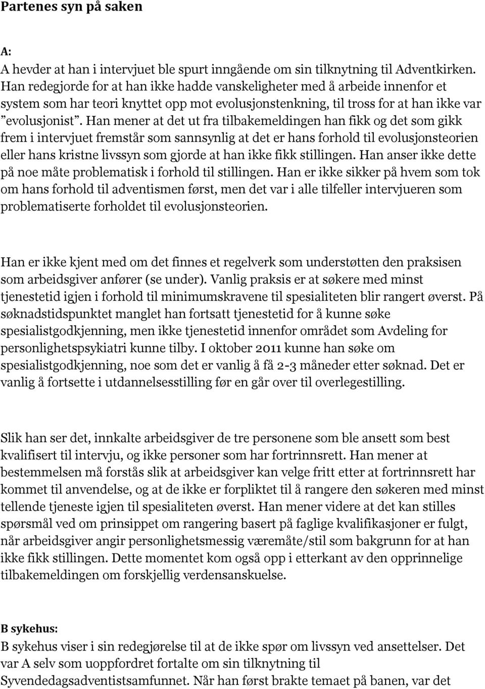 Han mener at det ut fra tilbakemeldingen han fikk og det som gikk frem i intervjuet fremstår som sannsynlig at det er hans forhold til evolusjonsteorien eller hans kristne livssyn som gjorde at han