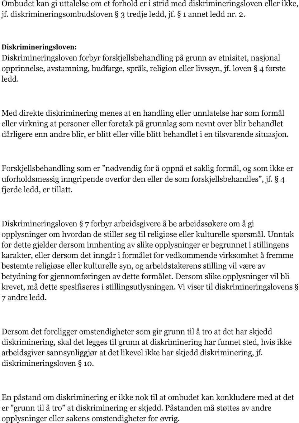 Med direkte diskriminering menes at en handling eller unnlatelse har som formål eller virkning at personer eller foretak på grunnlag som nevnt over blir behandlet dårligere enn andre blir, er blitt