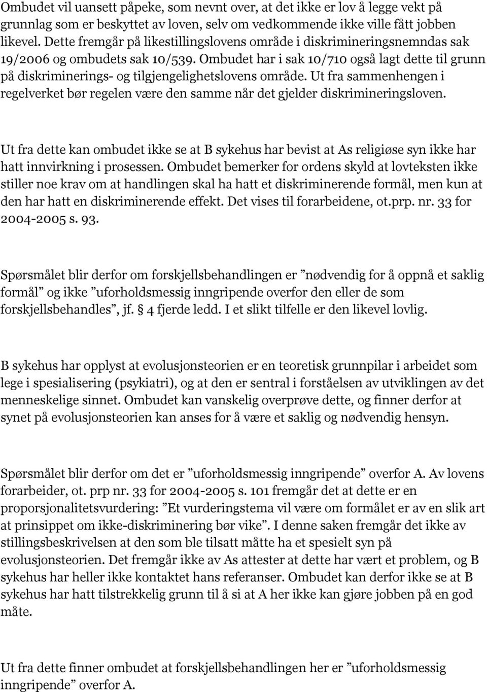 Ombudet har i sak 10/710 også lagt dette til grunn på diskriminerings- og tilgjengelighetslovens område.