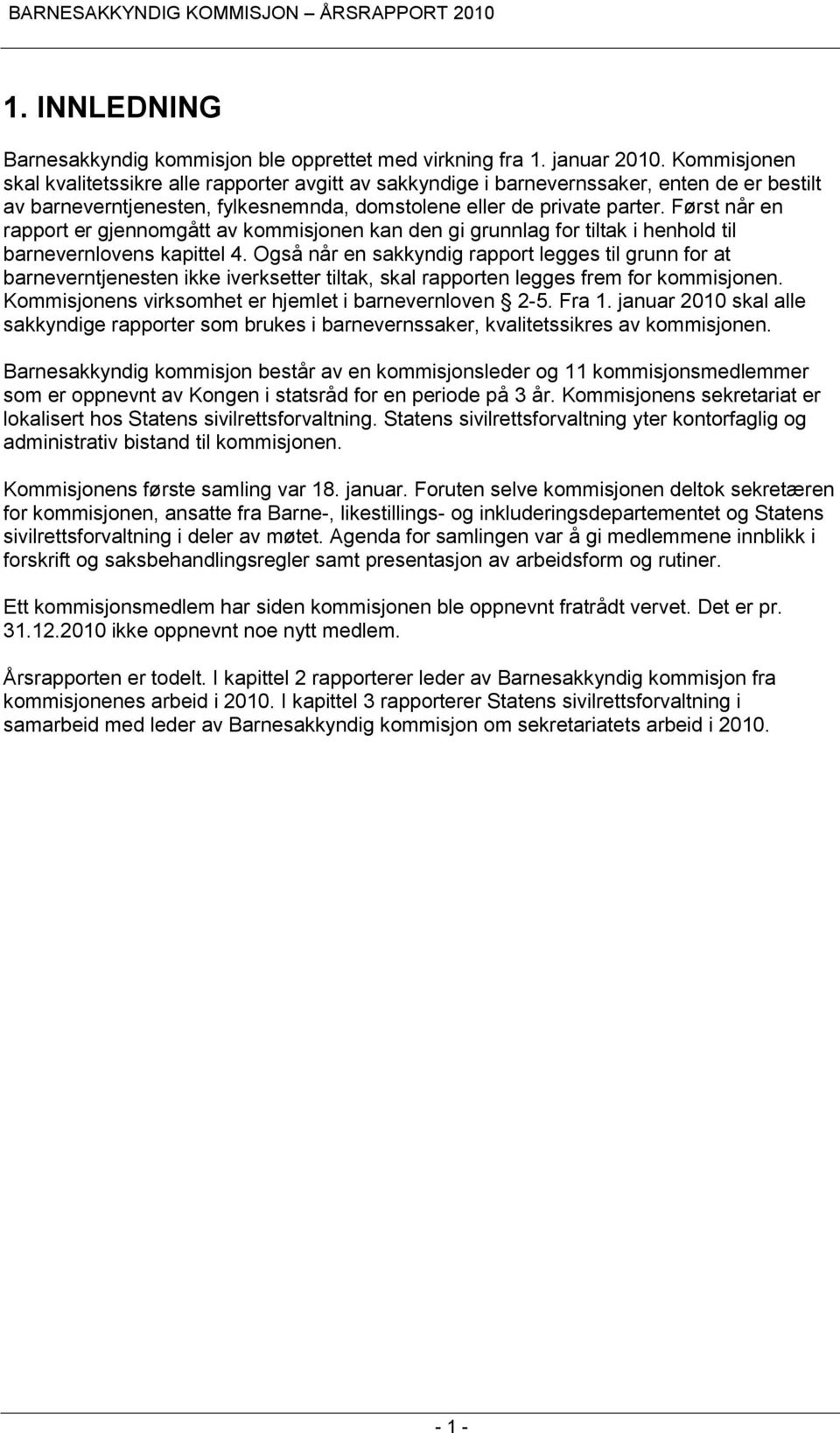 Først når en rapport er gjennomgått av kommisjonen kan den gi grunnlag for tiltak i henhold til barnevernlovens kapittel 4.