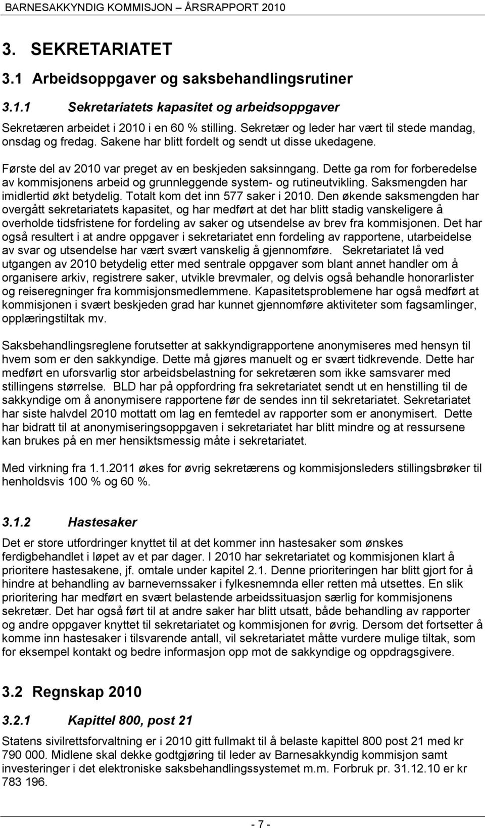 Dette ga rom for forberedelse av kommisjonens arbeid og grunnleggende system- og rutineutvikling. Saksmengden har imidlertid økt betydelig. Totalt kom det inn 577 saker i 2010.