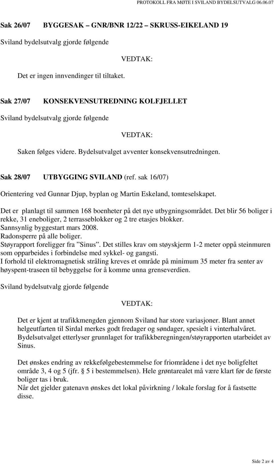 sak 16/07) Orientering ved Gunnar Djup, byplan og Martin Eskeland, tomteselskapet. Det er planlagt til sammen 168 boenheter på det nye utbygningsområdet.