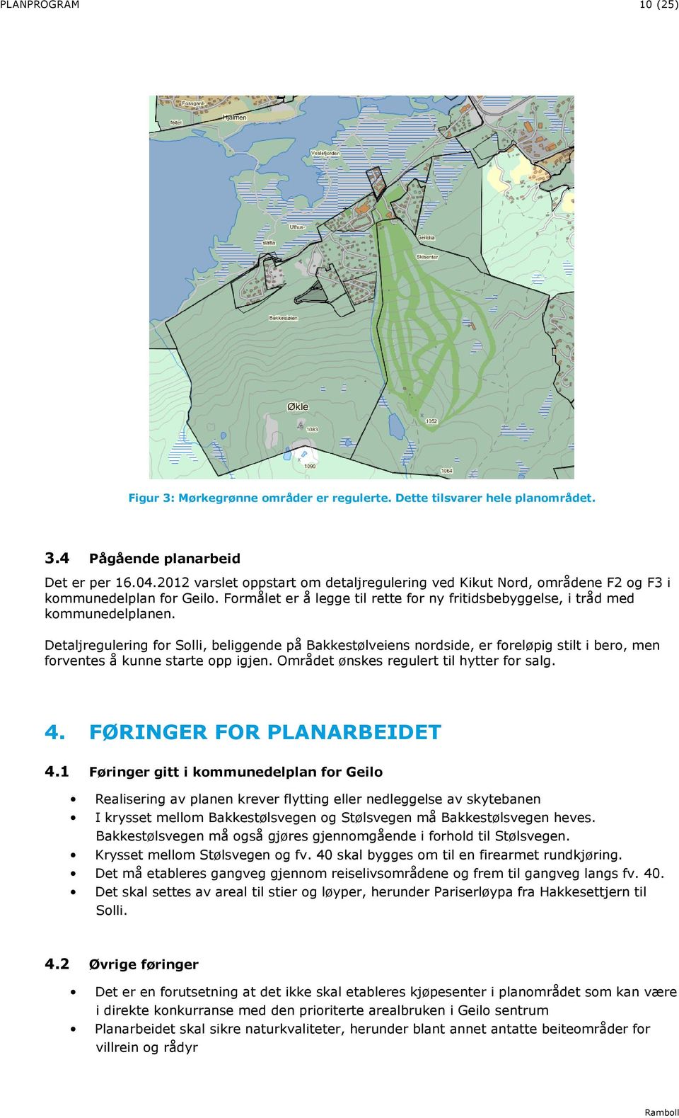 Detaljregulering for Solli, beliggende på Bakkestølveiens nordside, er foreløpig stilt i bero, men forventes å kunne starte opp igjen. Området ønskes regulert til hytter for salg. 4.