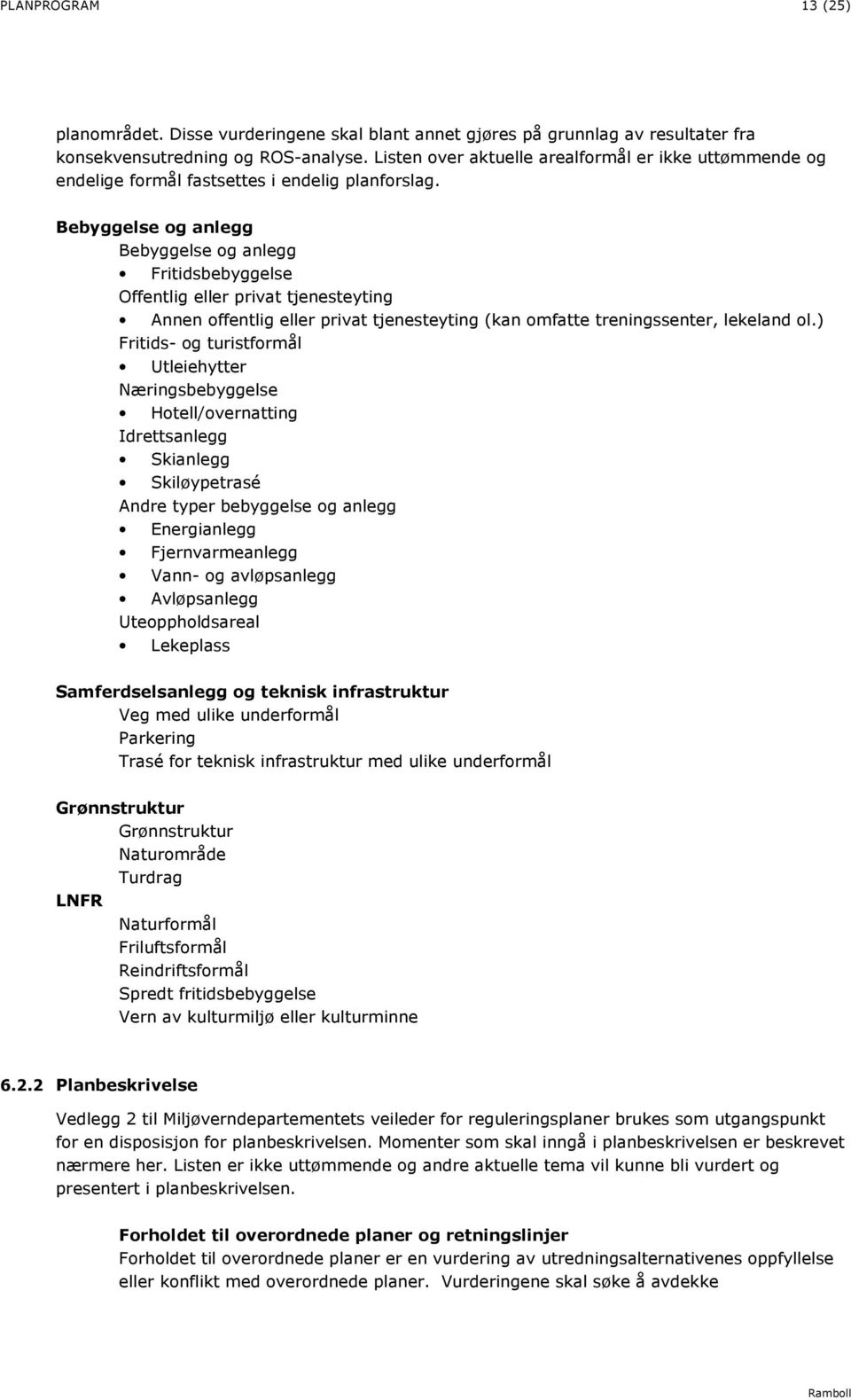 Bebyggelse og anlegg Bebyggelse og anlegg Fritidsbebyggelse Offentlig eller privat tjenesteyting Annen offentlig eller privat tjenesteyting (kan omfatte treningssenter, lekeland ol.