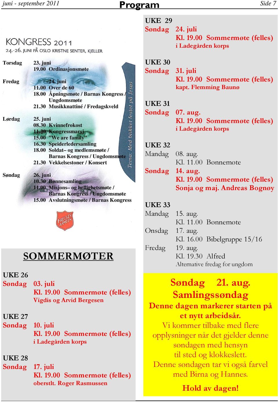 30 Vekkelsestoner / Konsert 26. juni 10.30 Bønnesamling 11.00 Misjons og hellighetsmøte / Barnas Kongress / Ungdomsmøte 15.00 Avslutningsmøte / Barnas Kongress SOMMERMØTER UKE 26 Søndag 03.