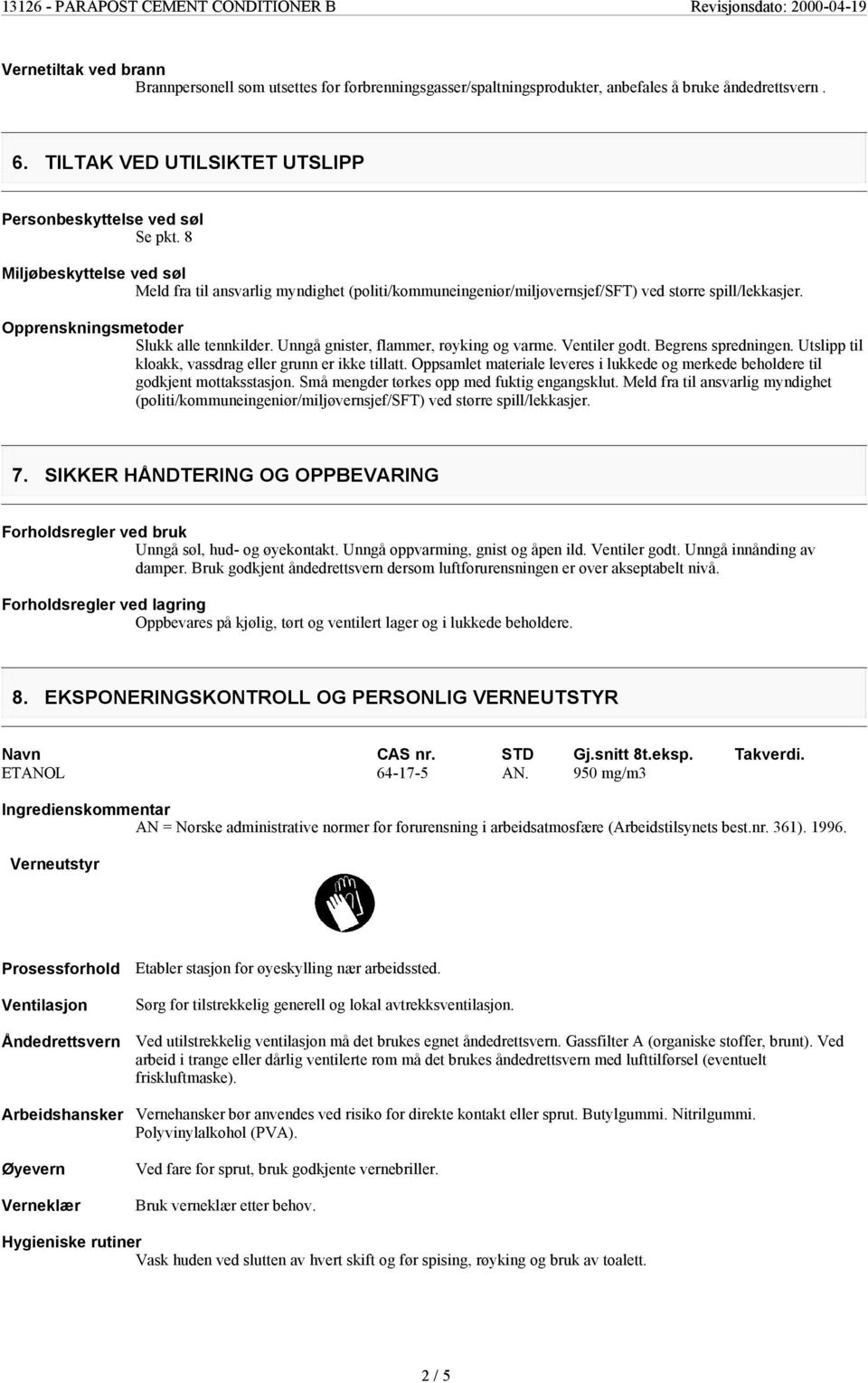 Opprenskningsmetoder Slukk alle tennkilder. Unngå gnister, flammer, røyking og varme. Ventiler godt. Begrens spredningen. Utslipp til kloakk, vassdrag eller grunn er ikke tillatt.