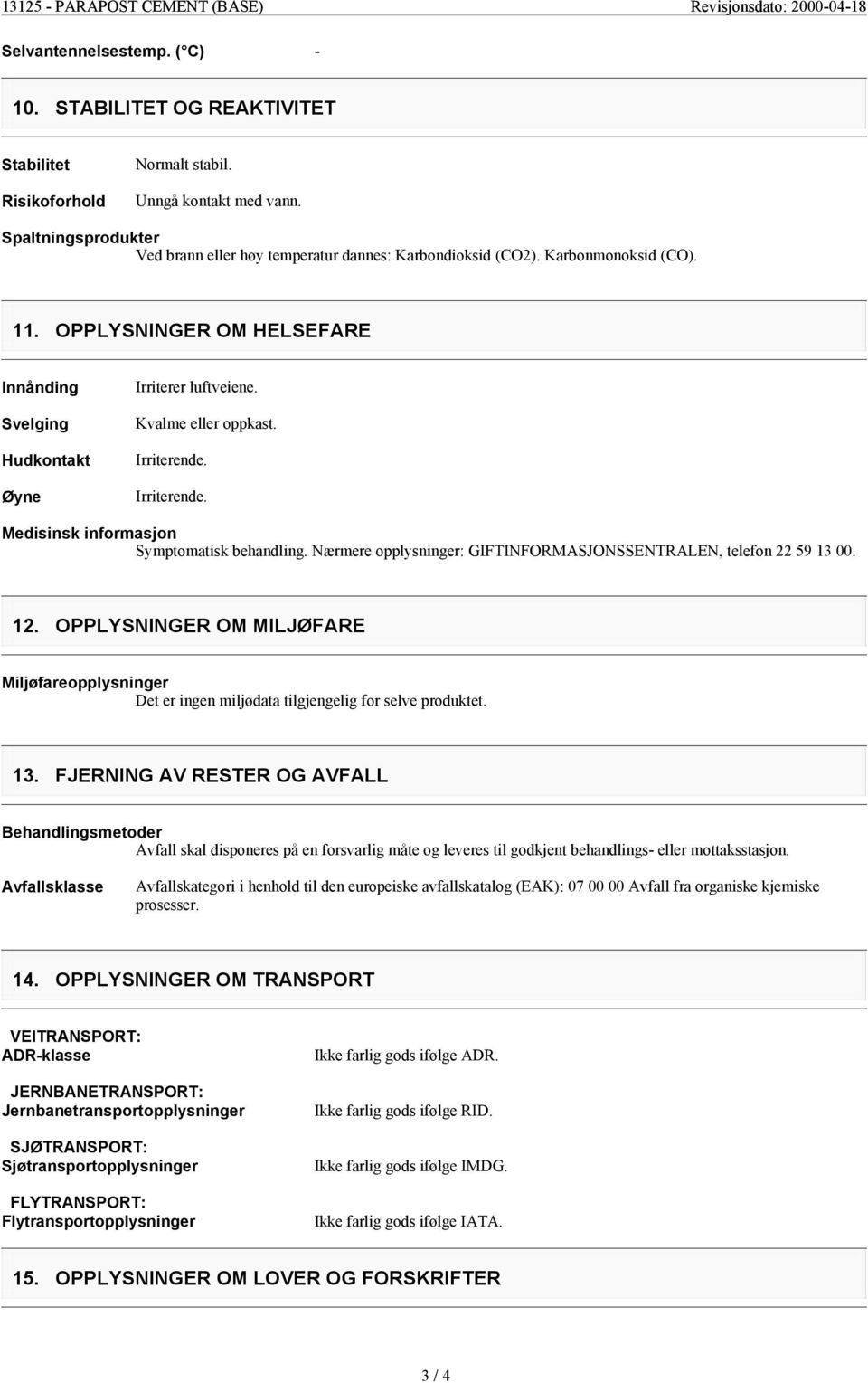 Kvalme eller oppkast. Irriterende. Irriterende. Medisinsk informasjon Symptomatisk behandling. Nærmere opplysninger: GIFTINFORMASJONSSENTRALEN, telefon 22 59 13 00. 12.