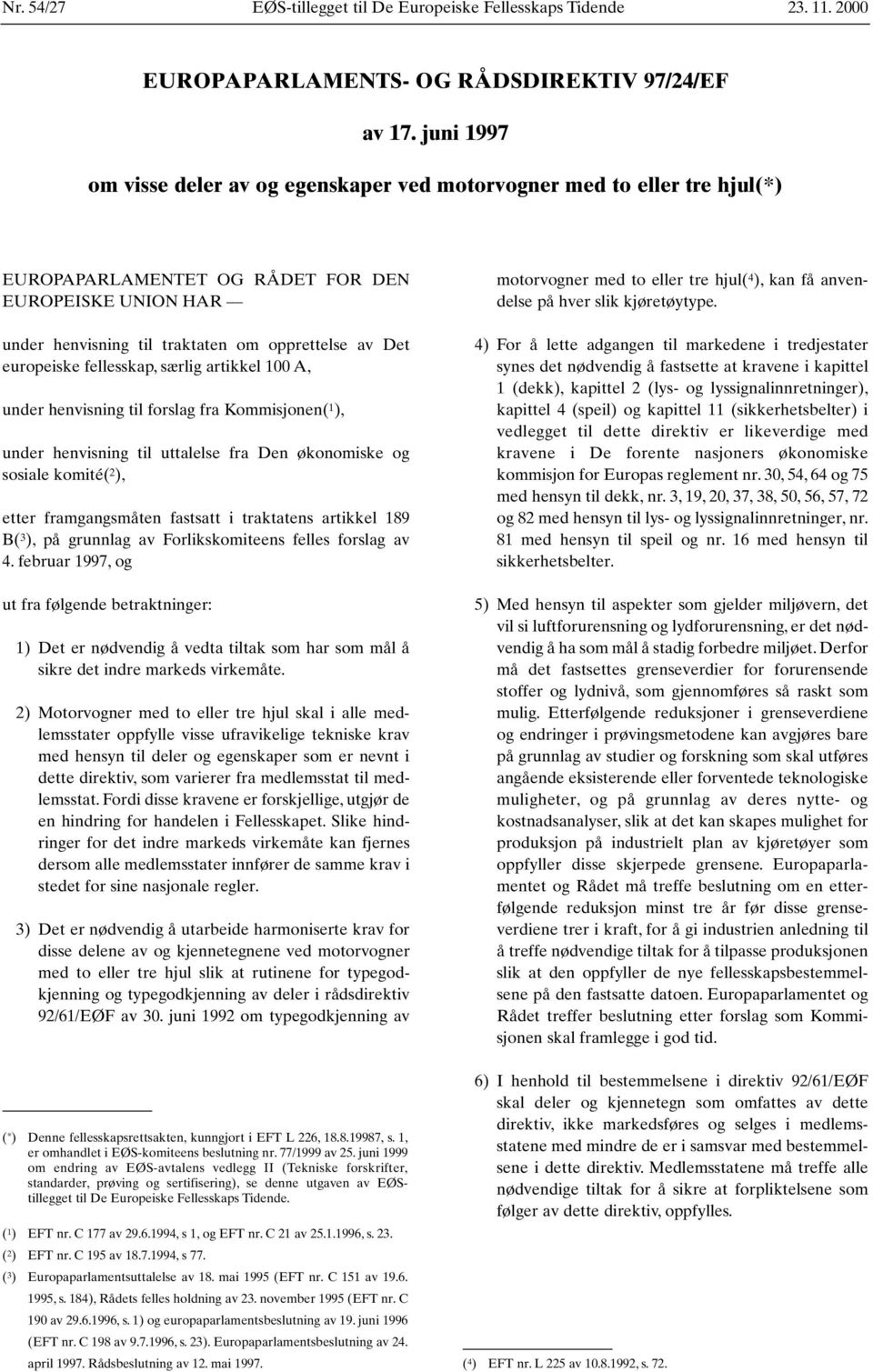 europeiske fellesskap, særlig artikkel 100 A, under henvisning til forslag fra Kommisjonen( 1 ), under henvisning til uttalelse fra Den økonomiske og sosiale komité( 2 ), etter framgangsmåten