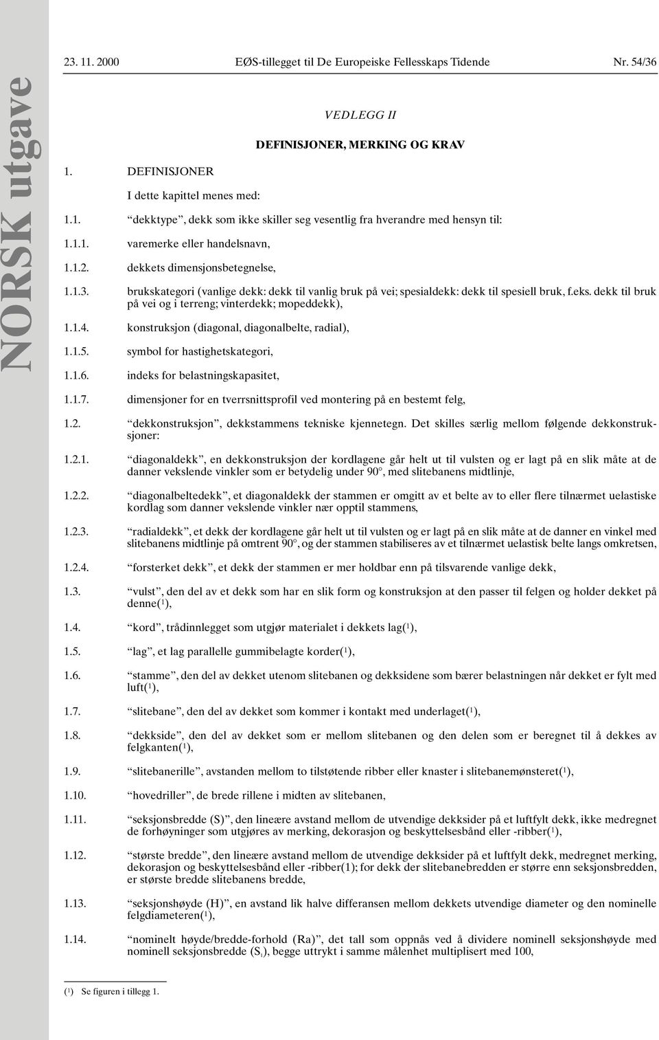 dekk til bruk på vei og i terreng; vinterdekk; mopeddekk), 1.1.4. konstruksjon (diagonal, diagonalbelte, radial), 1.1.5. symbol for hastighetskategori, 1.1.6. indeks for belastningskapasitet, 1.1.7.