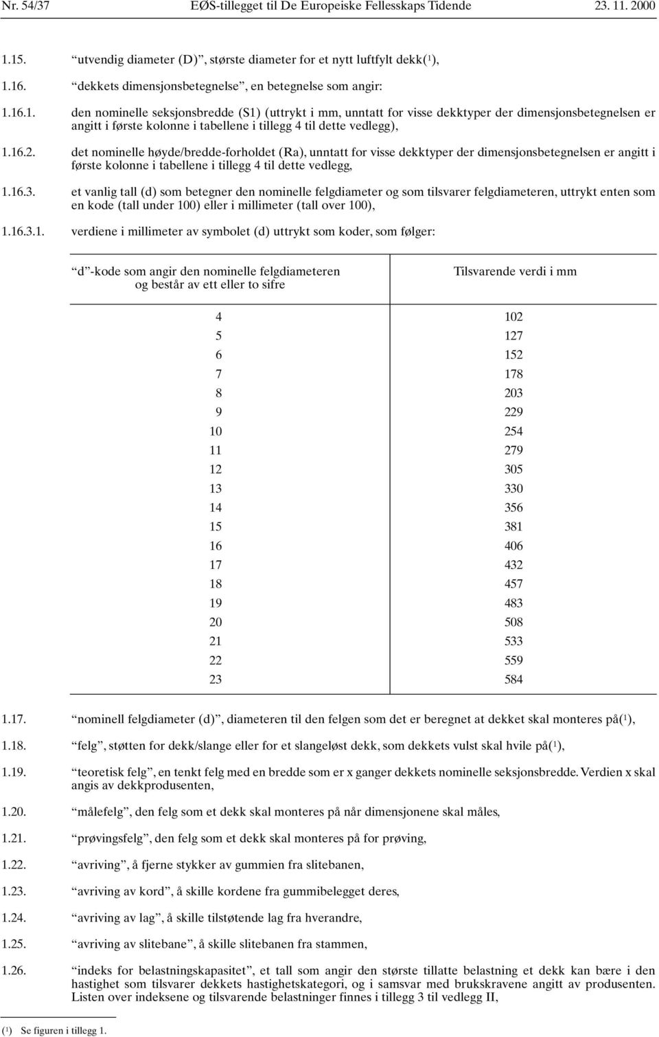 16.1. den nominelle seksjonsbredde (S1) (uttrykt i mm, unntatt for visse dekktyper der dimensjonsbetegnelsen er angitt i første kolonne i tabellene i tillegg 4 til dette vedlegg), 1.16.2.