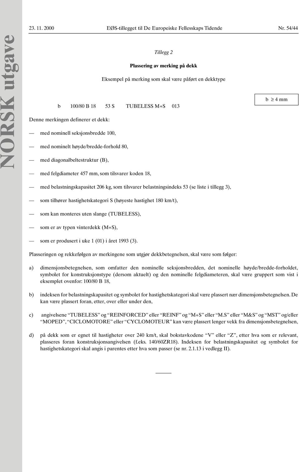 seksjonsbredde 100, med nominelt høyde/bredde-forhold 80, med diagonalbeltestruktur (B), med felgdiameter 457 mm, som tilsvarer koden 18, med belastningskapasitet 206 kg, som tilsvarer