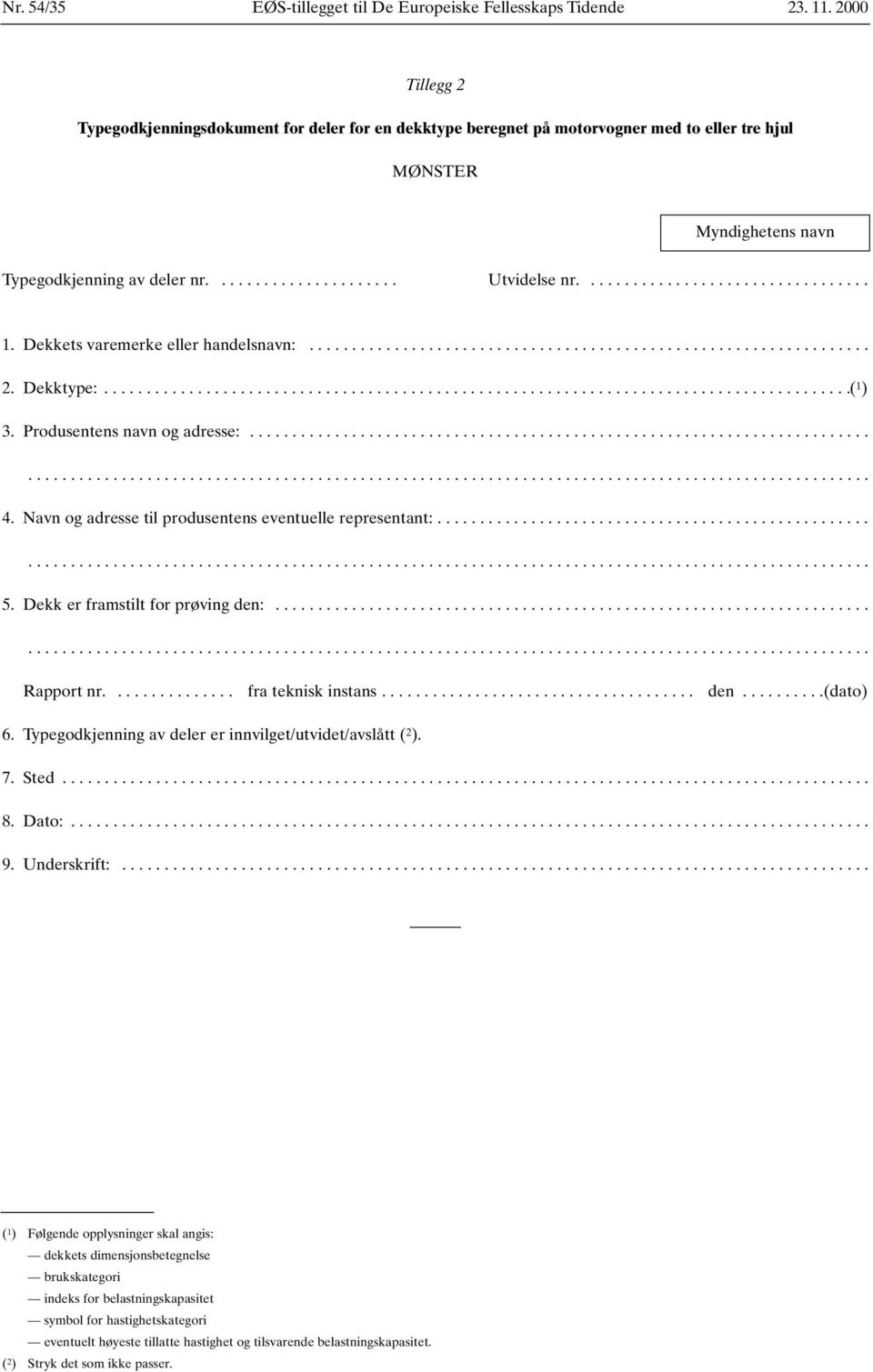 ................................. 1. Dekkets varemerke eller handelsnavn:.................................................................. 2. Dekktype:........................................................................................( 1 ) 3.