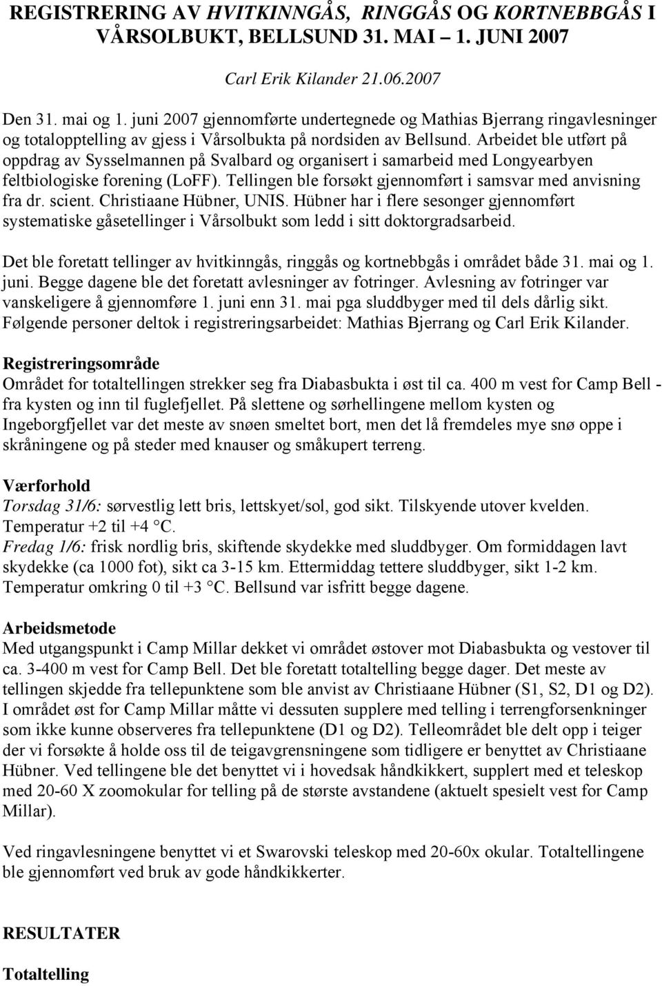 Arbeidet ble utført på oppdrag av Sysselmannen på Svalbard og organisert i samarbeid med Longyearbyen feltbiologiske forening (LoFF). Tellingen ble forsøkt gjennomført i samsvar med anvisning fra dr.