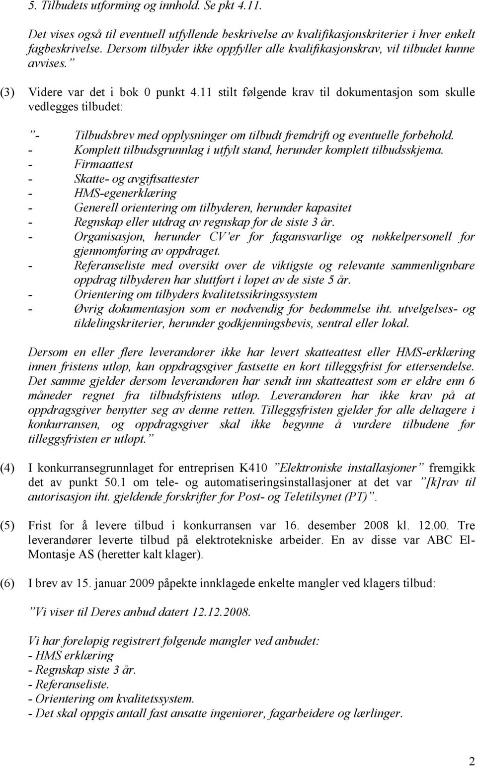 11 stilt følgende krav til dokumentasjon som skulle vedlegges tilbudet: - Tilbudsbrev med opplysninger om tilbudt fremdrift og eventuelle forbehold.