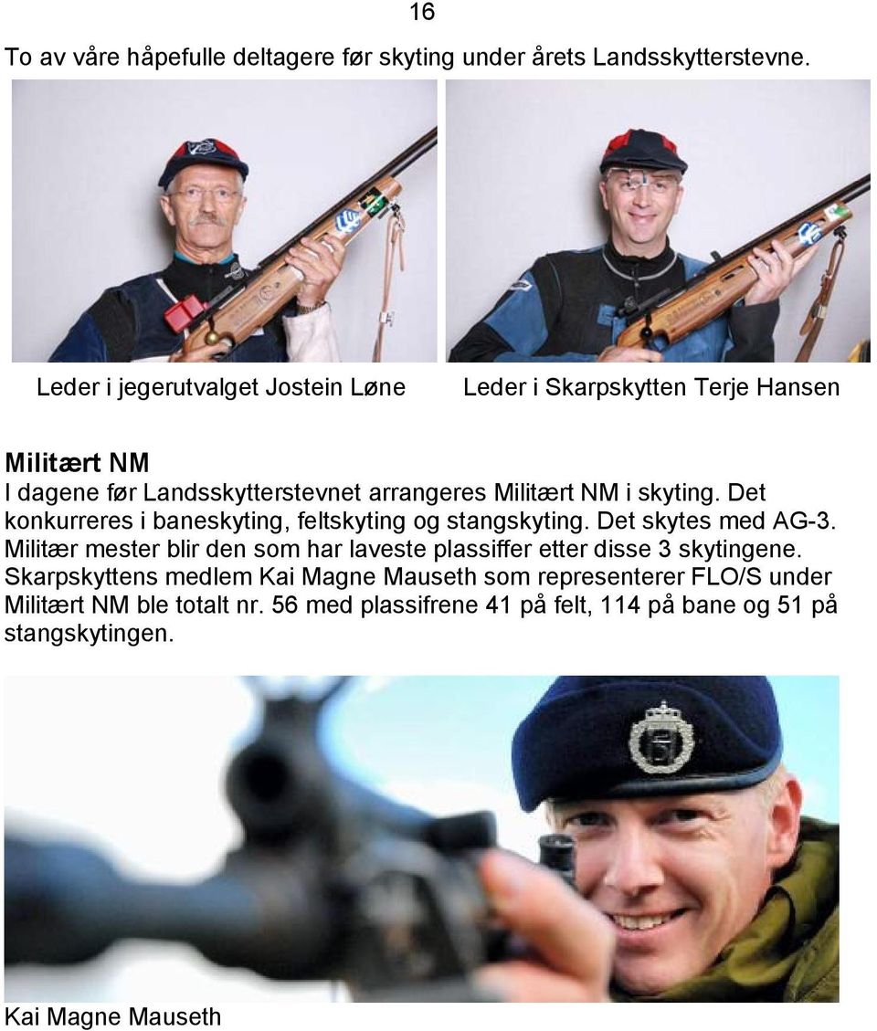 skyting. Det konkurreres i baneskyting, feltskyting og stangskyting. Det skytes med AG-3.