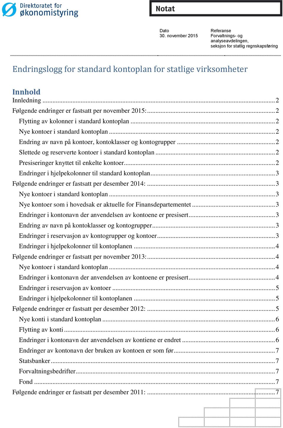 .. 2 Slettede og reserverte kontoer i standard kontoplan... 2 Presiseringer knyttet til enkelte kontoer... 2 Endringer i hjelpekolonner til standard kontoplan.