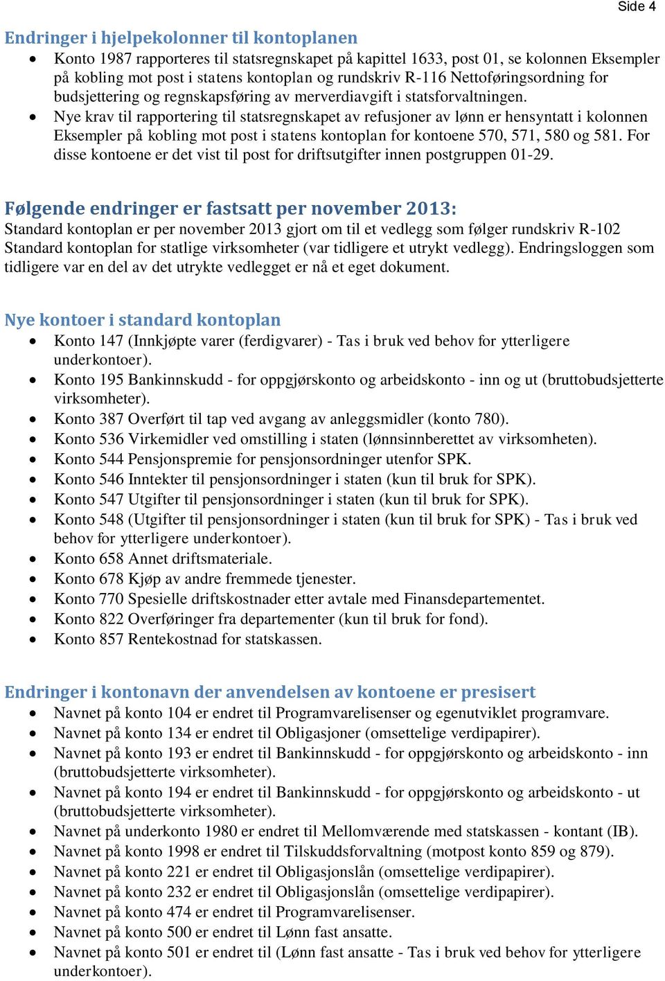 Nye krav til rapportering til statsregnskapet av refusjoner av lønn er hensyntatt i kolonnen Eksempler på kobling mot post i statens kontoplan for kontoene 570, 571, 580 og 581.