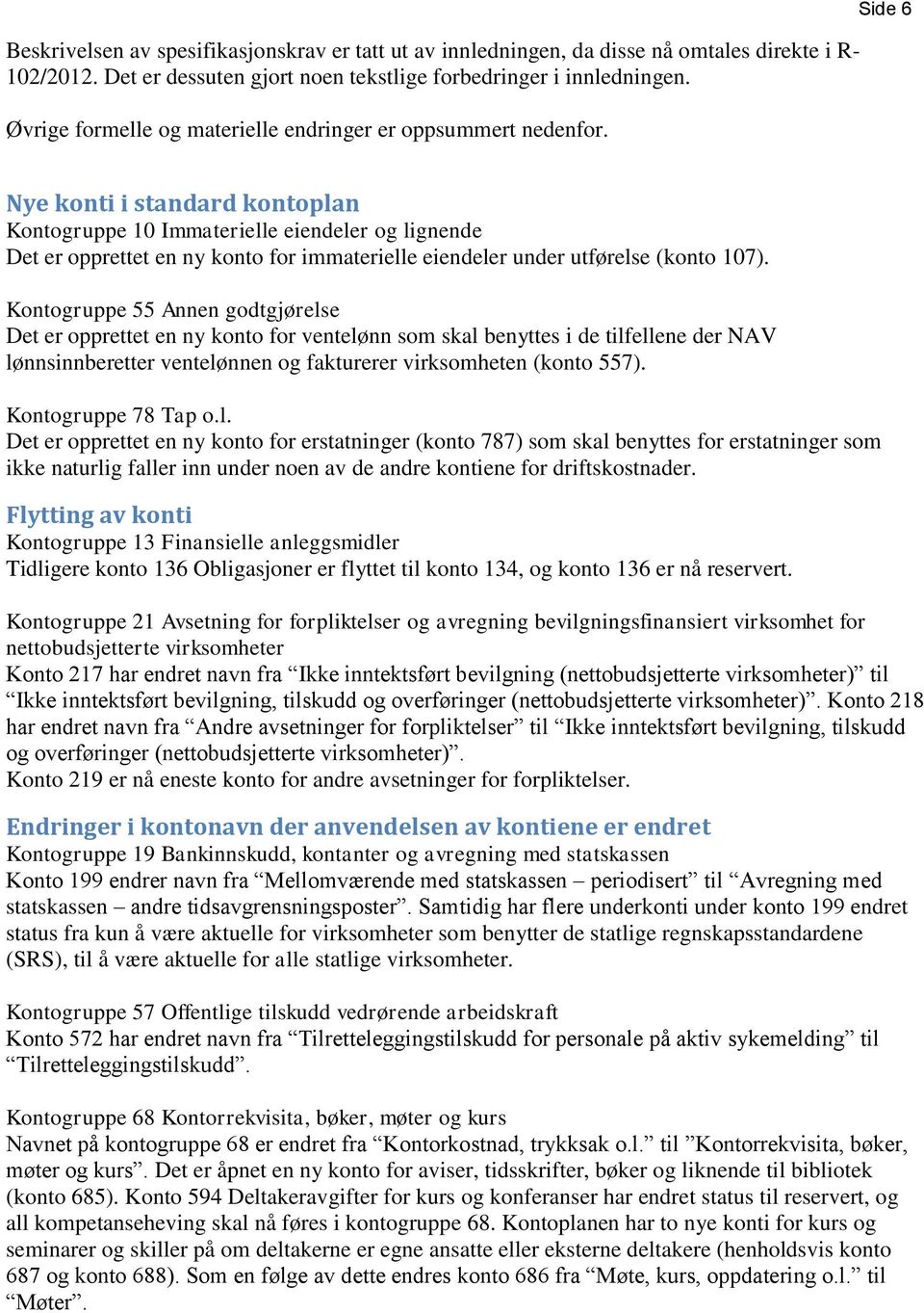 Side 6 Nye konti i standard kontoplan Kontogruppe 10 Immaterielle eiendeler og lignende Det er opprettet en ny konto for immaterielle eiendeler under utførelse (konto 107).