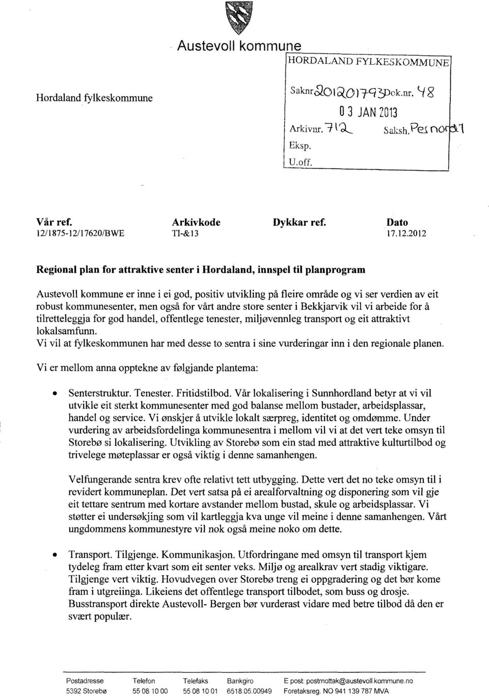 fleire område og vi ser verdien av eit robust kommunesenter, men også for vårt andre store senter i Bekkjarvik vil vi arbeide for å tilretteleggja for god handel, offentlege tenester, miljøvermleg