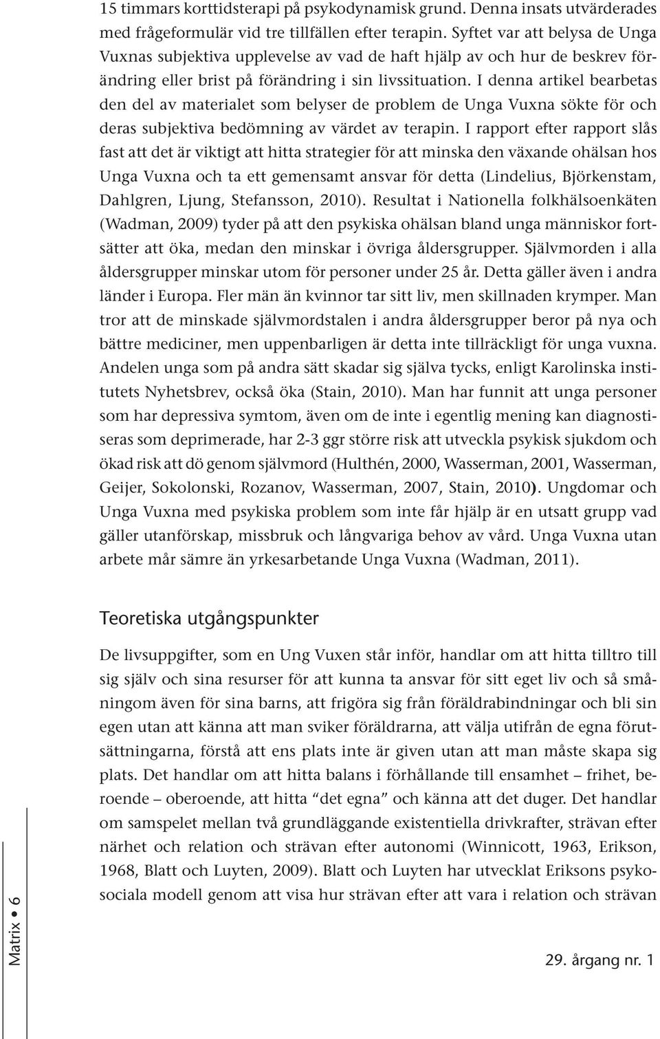 I denna artikel bearbetas den del av materialet som belyser de problem de Unga Vuxna sökte för och deras subjektiva bedömning av värdet av terapin.