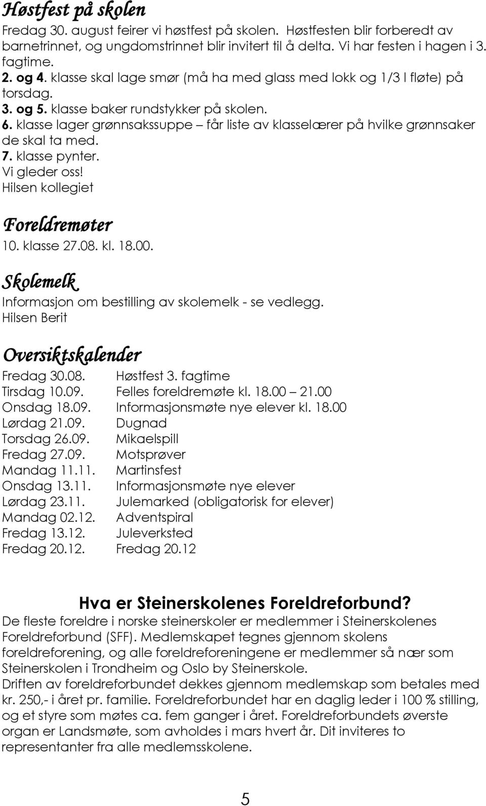 klasse lager grønnsakssuppe får liste av klasselærer på hvilke grønnsaker de skal ta med. 7. klasse pynter. Vi gleder oss! Hilsen kollegiet Foreldremøter 10. klasse 27.08. kl. 18.00.