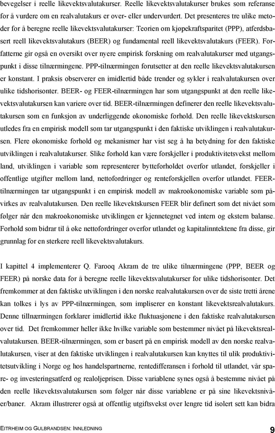 likevektsvalutakurs (FEER). Forfatterne gir også en oversikt over nyere empirisk forskning om realvalutakurser med utgangspunkt i disse tilnærmingene.