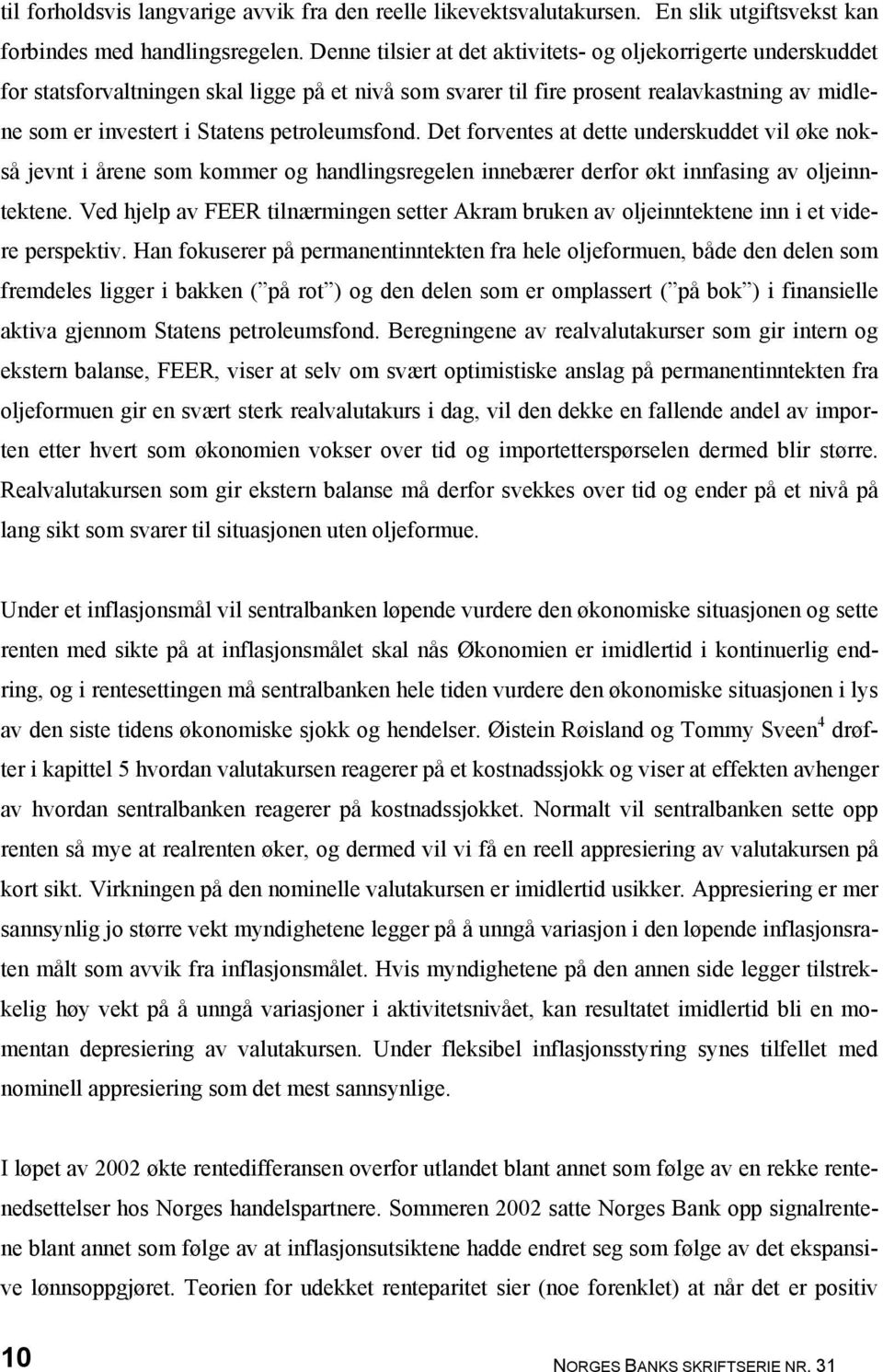 petroleumsfond. Det forventes at dette underskuddet vil øke nokså jevnt i årene som kommer og handlingsregelen innebærer derfor økt innfasing av oljeinntektene.