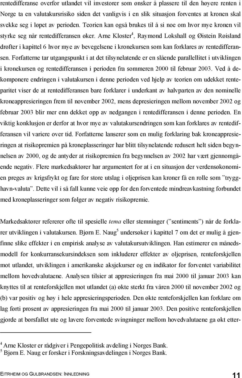 Arne Kloster 4, Raymond Lokshall og Øistein Røisland drøfter i kapittel 6 hvor mye av bevegelsene i kronekursen som kan forklares av rentedifferansen.