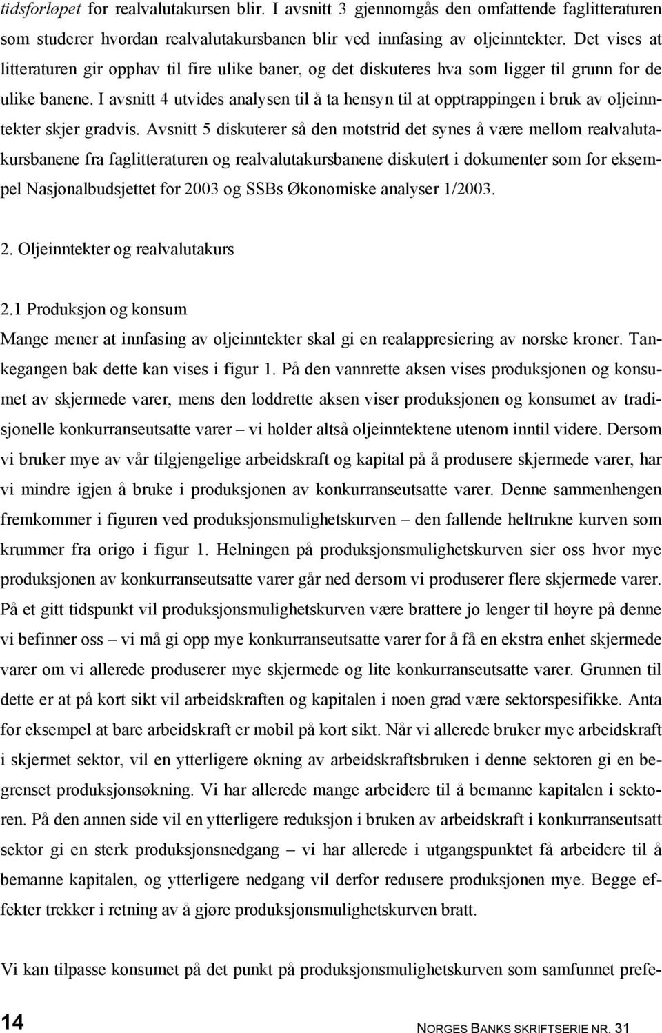 I avsnitt 4 utvides analysen til å ta hensyn til at opptrappingen i bruk av oljeinntekter skjer gradvis.